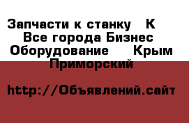 Запчасти к станку 16К20. - Все города Бизнес » Оборудование   . Крым,Приморский